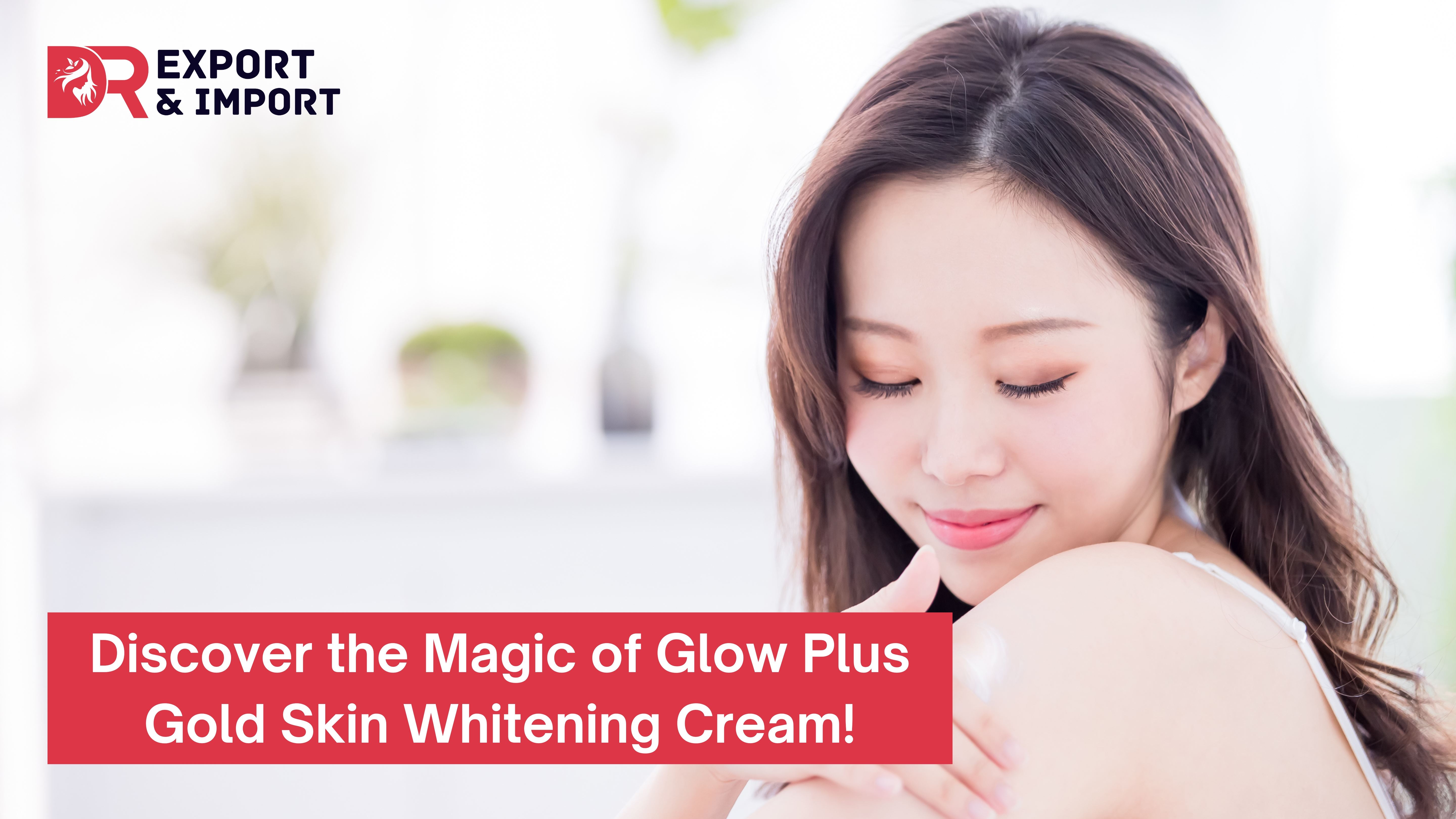 Discover the Magic of Glow Plus Gold Skin Whitening Cream